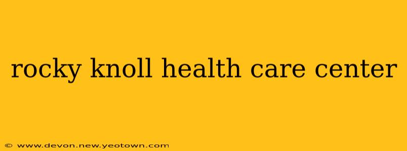 rocky knoll health care center