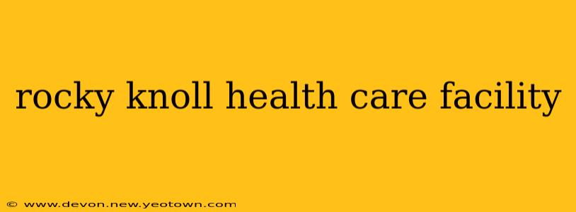 rocky knoll health care facility