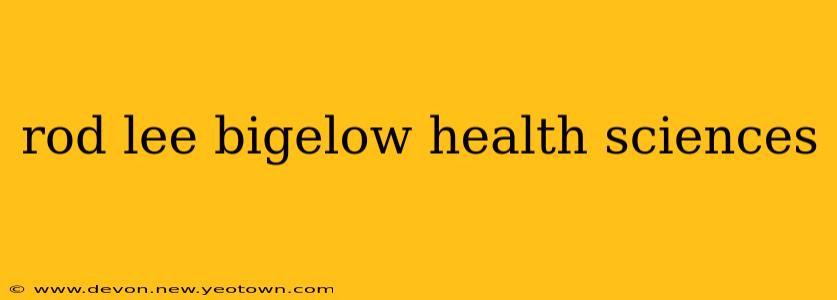 rod lee bigelow health sciences