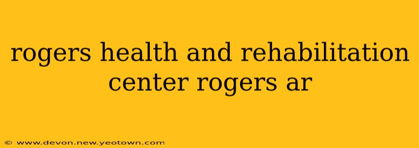 rogers health and rehabilitation center rogers ar