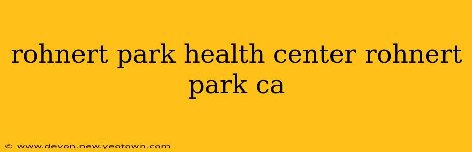 rohnert park health center rohnert park ca
