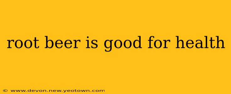 root beer is good for health