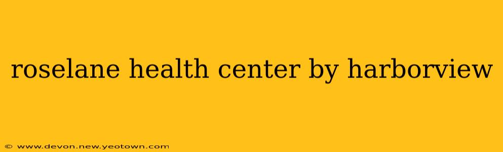 roselane health center by harborview
