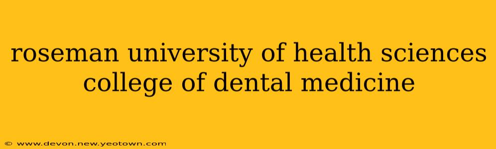roseman university of health sciences college of dental medicine