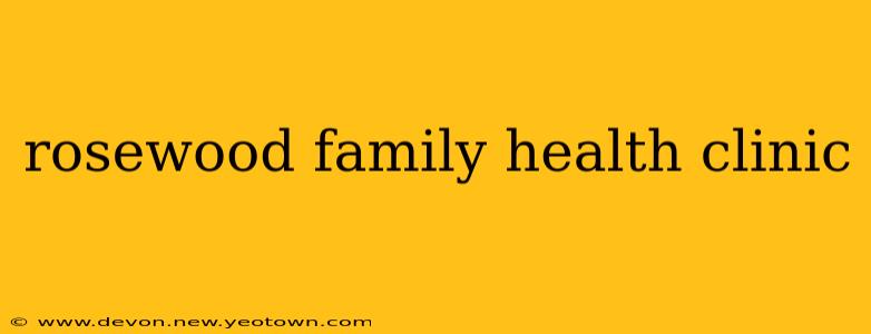 rosewood family health clinic