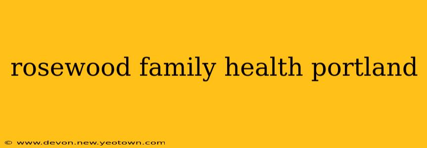 rosewood family health portland