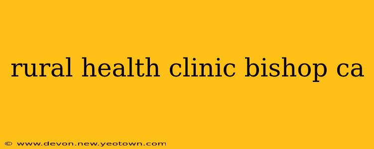 rural health clinic bishop ca