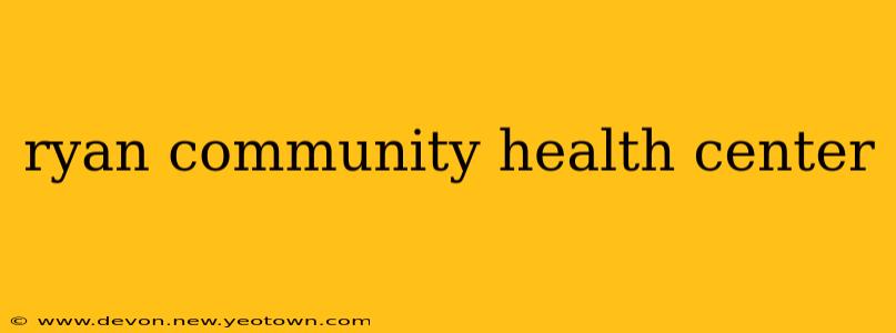 ryan community health center