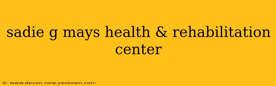 sadie g mays health & rehabilitation center