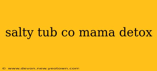 salty tub co mama detox