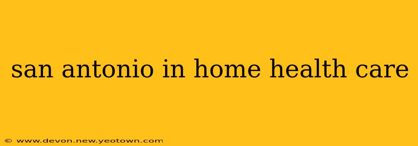 san antonio in home health care