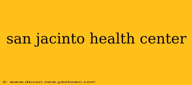 san jacinto health center