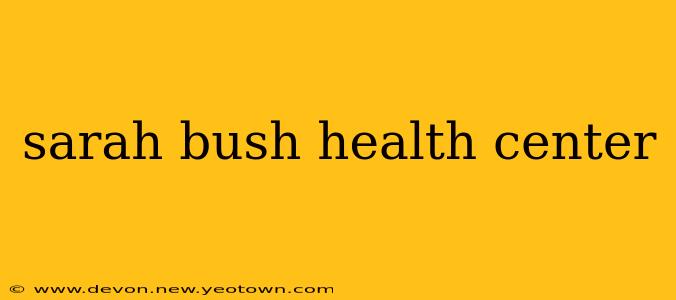 sarah bush health center