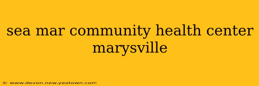 sea mar community health center marysville