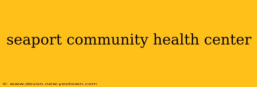 seaport community health center