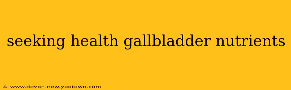 seeking health gallbladder nutrients