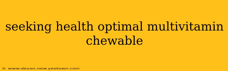 seeking health optimal multivitamin chewable