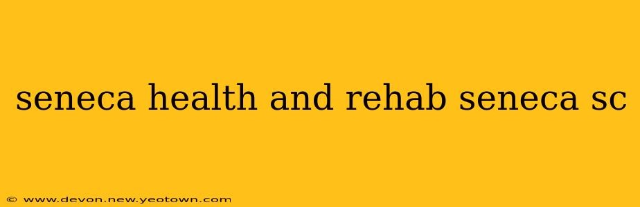 seneca health and rehab seneca sc