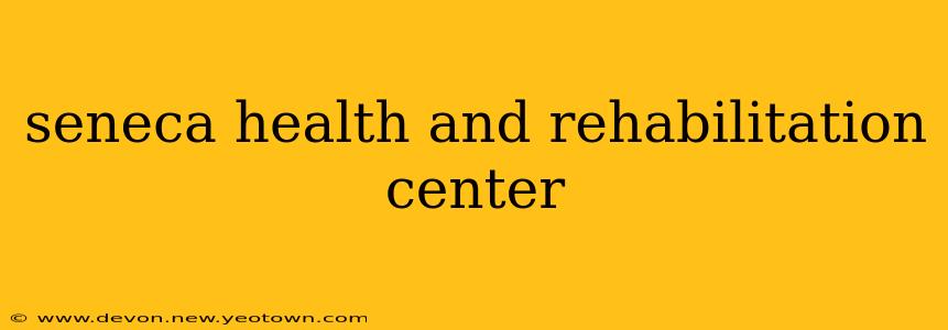 seneca health and rehabilitation center