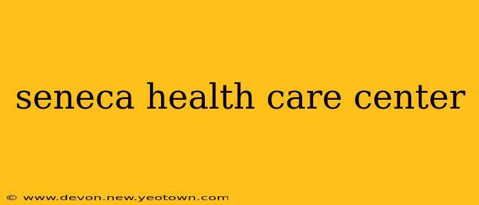 seneca health care center