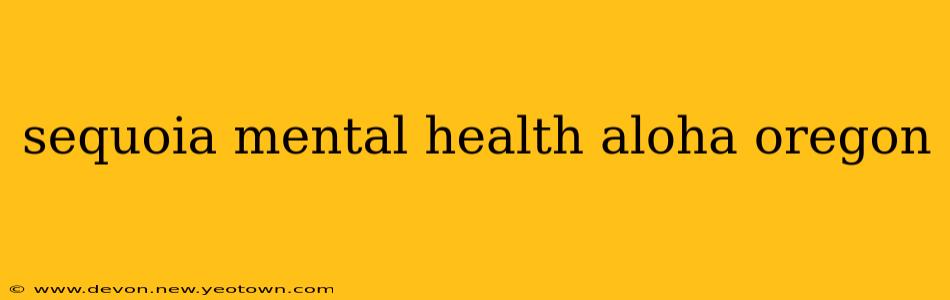 sequoia mental health aloha oregon