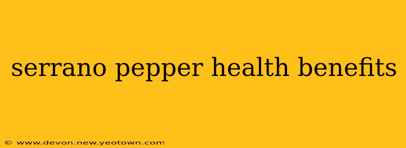 serrano pepper health benefits