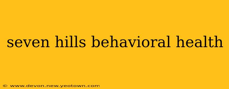 seven hills behavioral health