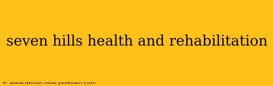 seven hills health and rehabilitation