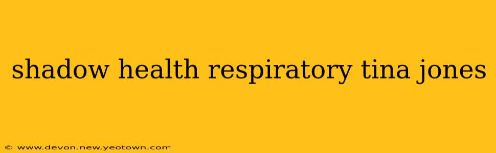 shadow health respiratory tina jones