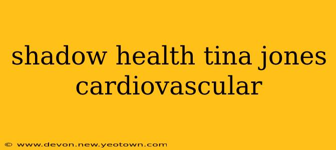 shadow health tina jones cardiovascular