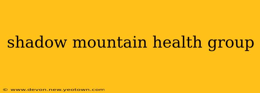 shadow mountain health group