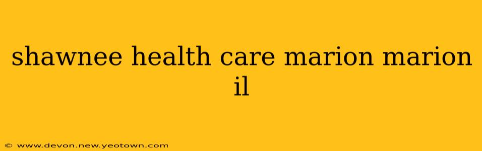 shawnee health care marion marion il