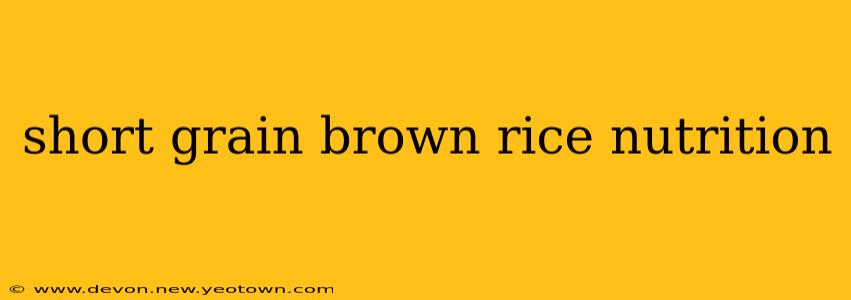 short grain brown rice nutrition