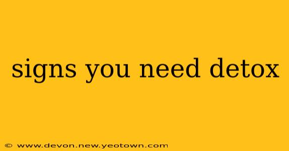 signs you need detox