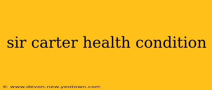 sir carter health condition