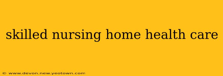 skilled nursing home health care