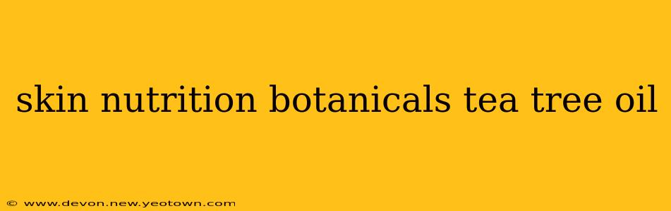 skin nutrition botanicals tea tree oil