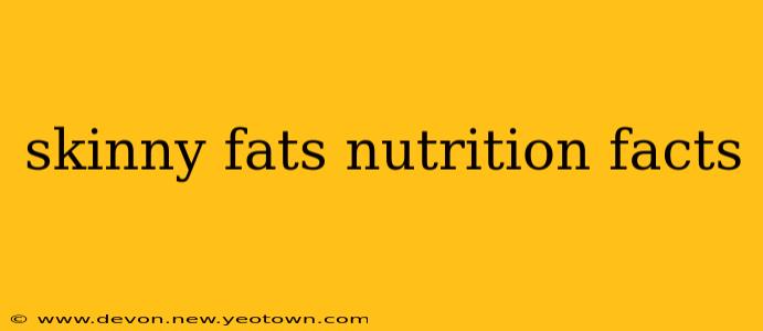skinny fats nutrition facts