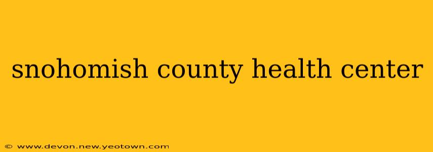 snohomish county health center
