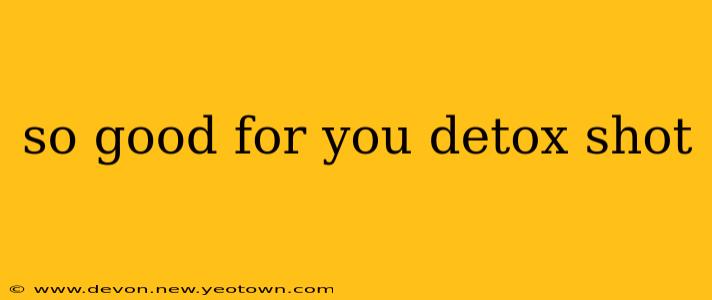 so good for you detox shot