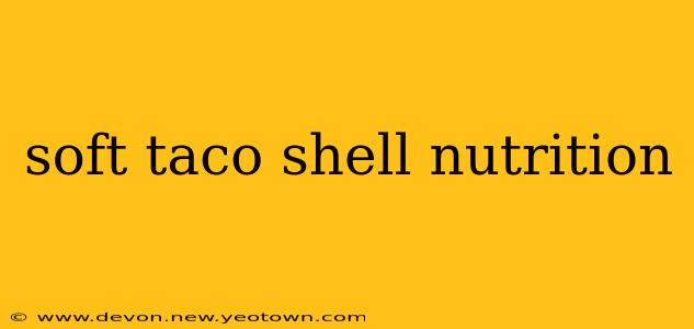 soft taco shell nutrition