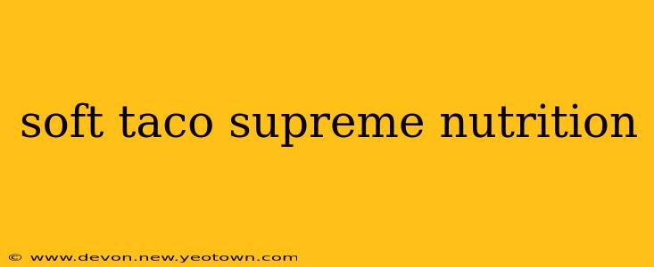 soft taco supreme nutrition