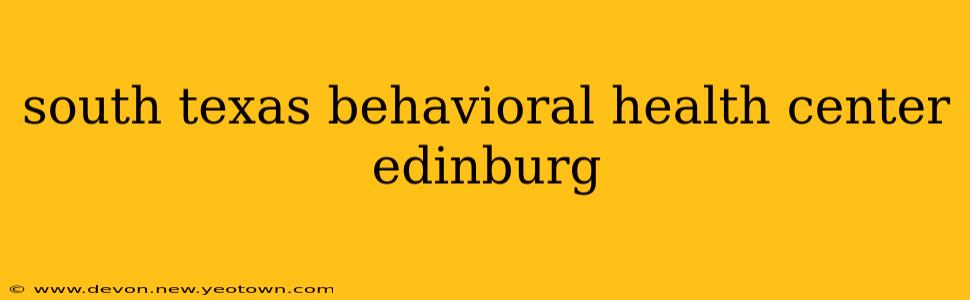 south texas behavioral health center edinburg