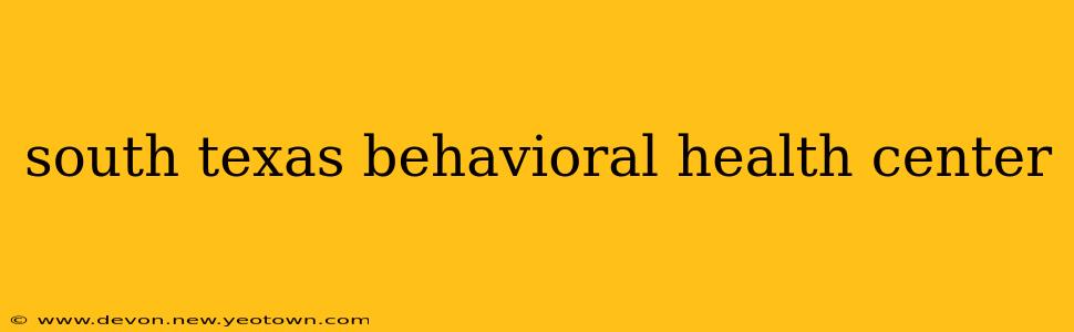 south texas behavioral health center