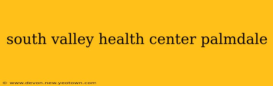 south valley health center palmdale