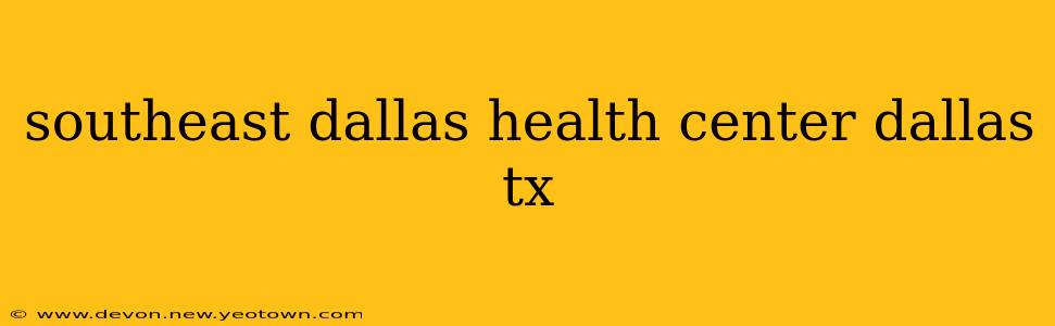 southeast dallas health center dallas tx