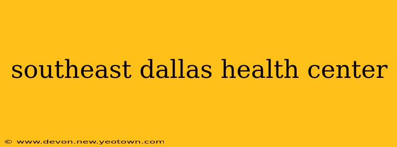 southeast dallas health center