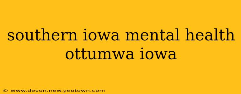 southern iowa mental health ottumwa iowa