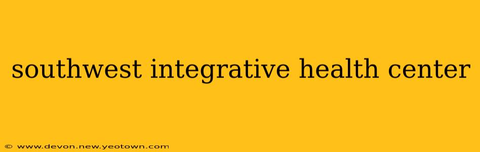 southwest integrative health center