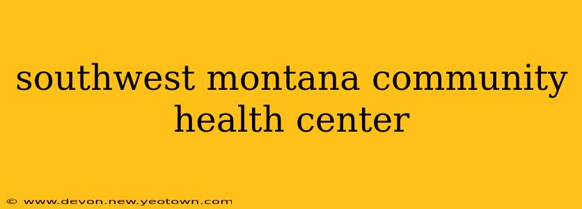 southwest montana community health center